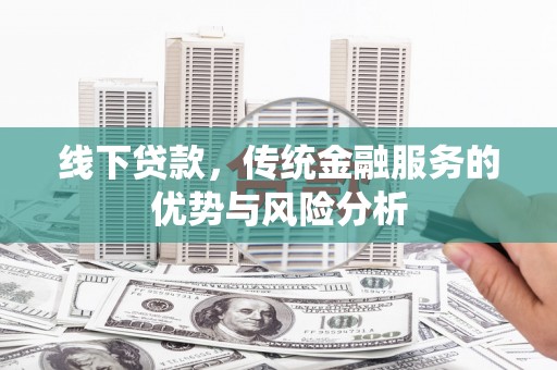 多伦线下贷款，传统金融服务的优势与风险分析