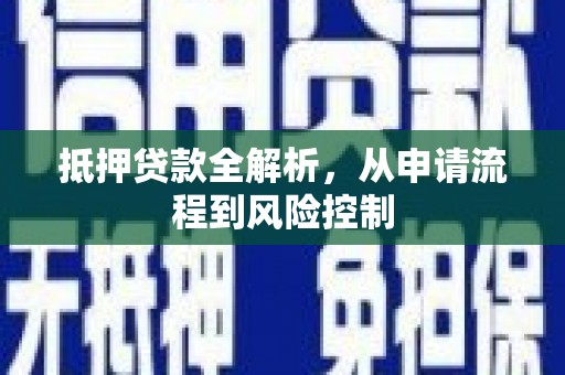 玄武抵押贷款全解析，从申请流程到风险控制