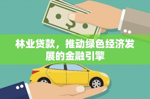 秦皇岛林业贷款，推动绿色经济发展的金融引擎