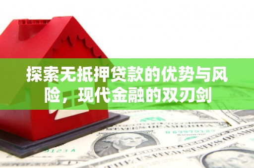 阿勒泰探索无抵押贷款的优势与风险，现代金融的双刃剑