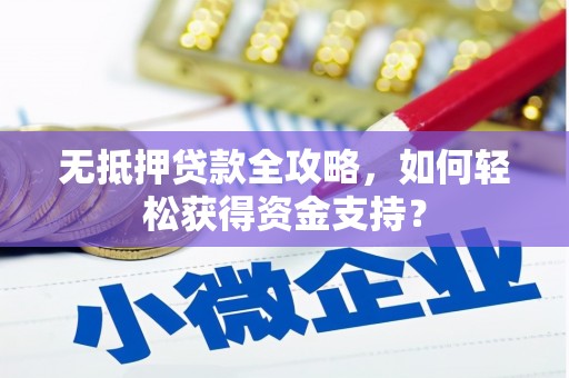 滦县无抵押贷款全攻略，如何轻松获得资金支持？