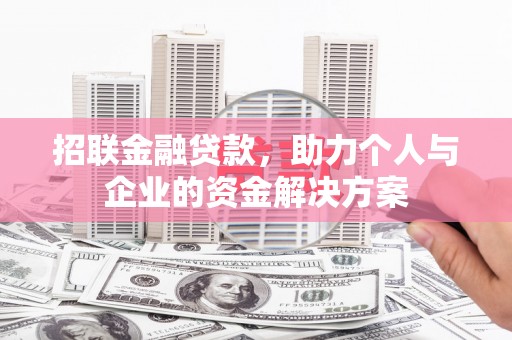 武进招联金融贷款，助力个人与企业的资金解决方案