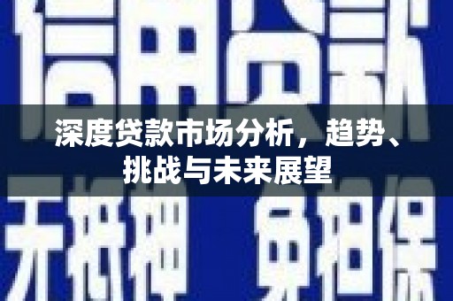 上城深度贷款市场分析，趋势、挑战与未来展望