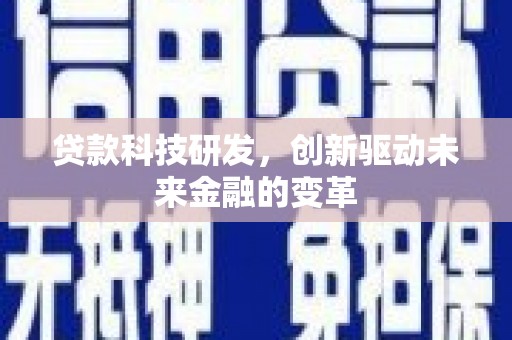 清涧贷款科技研发，创新驱动未来金融的变革