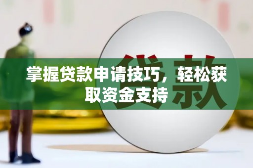 海兴掌握贷款申请技巧，轻松获取资金支持
