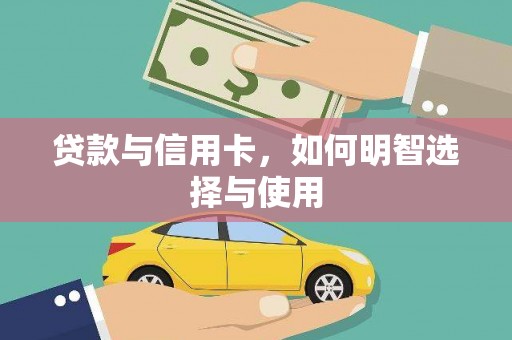固阳贷款与信用卡，如何明智选择与使用