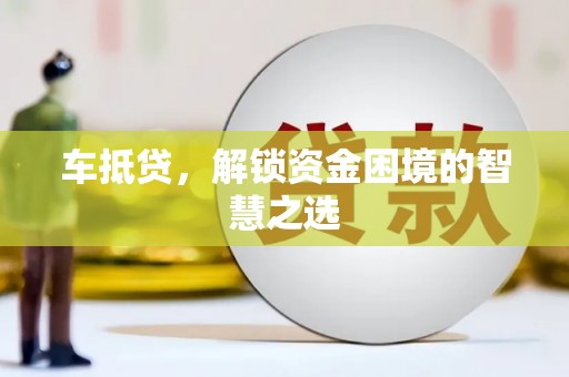 环江车抵贷，解锁资金困境的智慧之选