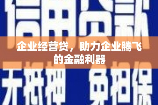 贡寮企业经营贷，助力企业腾飞的金融利器