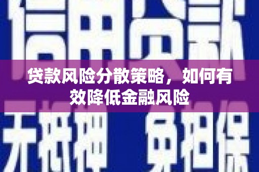 兰州贷款风险分散策略，如何有效降低金融风险