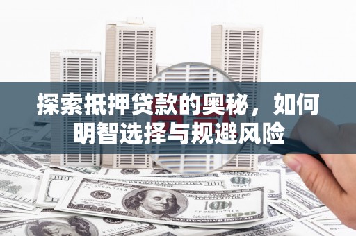 米东探索抵押贷款的奥秘，如何明智选择与规避风险