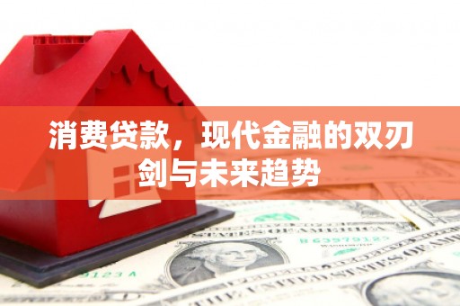大英消费贷款，现代金融的双刃剑与未来趋势