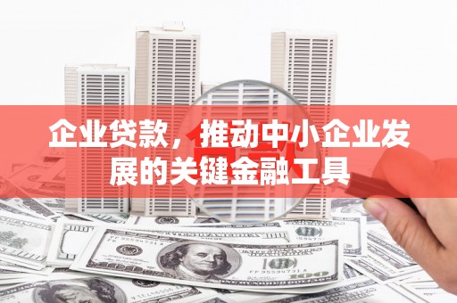开江企业贷款，推动中小企业发展的关键金融工具