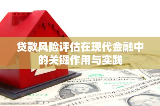 洮南贷款风险评估在现代金融中的关键作用与实践