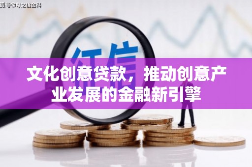 明溪文化创意贷款，推动创意产业发展的金融新引擎