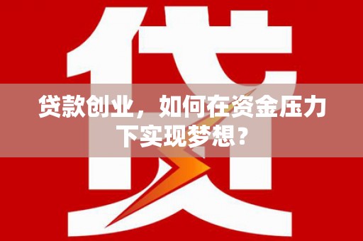 元宝山贷款创业，如何在资金压力下实现梦想？