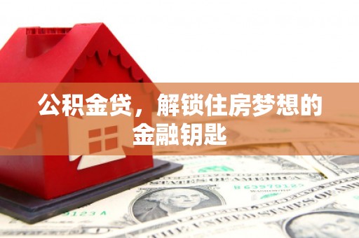 古镇公积金贷，解锁住房梦想的金融钥匙
