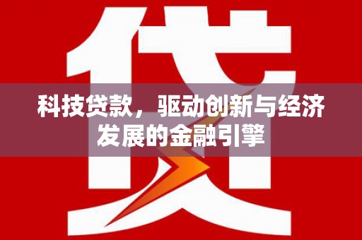 石排科技贷款，驱动创新与经济发展的金融引擎
