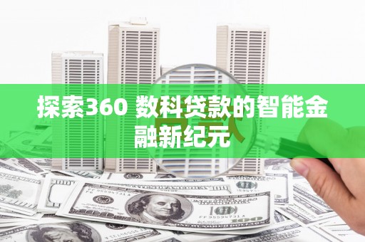 疏勒探索360 数科贷款的智能金融新纪元