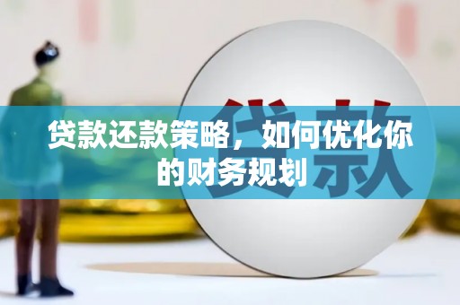 蓬溪贷款还款策略，如何优化你的财务规划