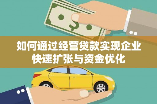 全州如何通过经营贷款实现企业快速扩张与资金优化