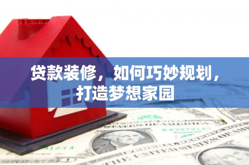 永康贷款装修，如何巧妙规划，打造梦想家园