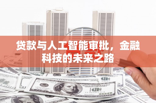 长安贷款与人工智能审批，金融科技的未来之路
