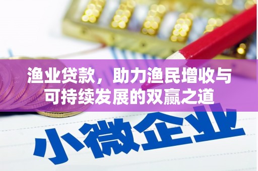 甘泉渔业贷款，助力渔民增收与可持续发展的双赢之道