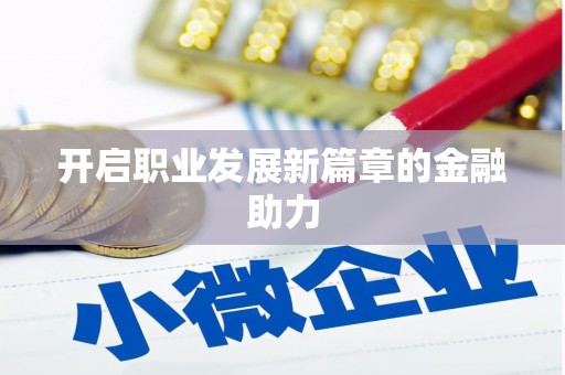 遵化开启职业发展新篇章的金融助力
