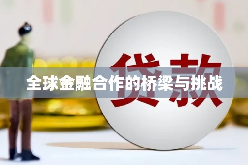 万峦全球金融合作的桥梁与挑战