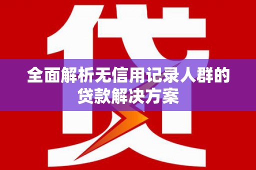 永年全面解析无信用记录人群的贷款解决方案